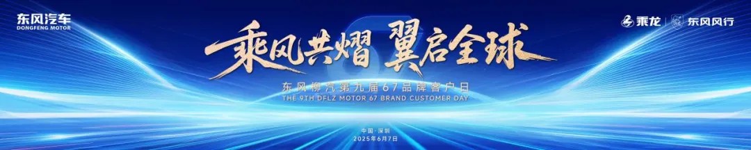 乘风共熠，翼启全球，东风柳汽第九届67品牌客户日圆满收官！