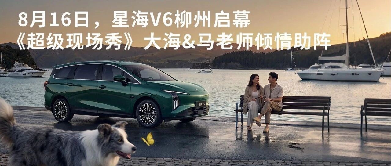 8月16日,星海V6柳州启幕,《超级现场秀》大海&马老师倾情助阵。